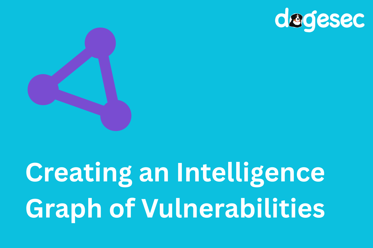 Enriching Vulnerabilities to Create an Intelligence Graph Enriching Vulnerabilities to Create an Intelligence Graph